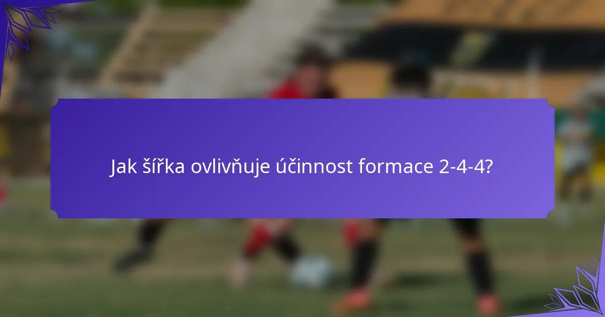 Jak šířka ovlivňuje účinnost formace 2-4-4?